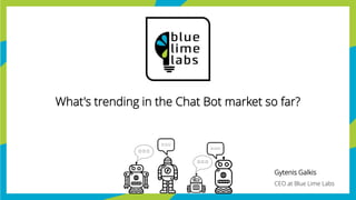 www.bluelimelabs.com
What's trending in the Chat Bot market so far?
Gytenis Galkis
CEO at Blue Lime Labs
 
