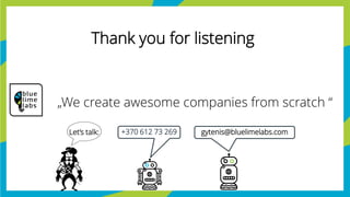 20
„We create awesome companies from scratch “
Let’s talk: +370 612 73 269 gytenis@bluelimelabs.com
Thank you for listening
 