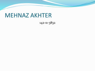 MEHNAZ AKHTER
142-11-3832
 
