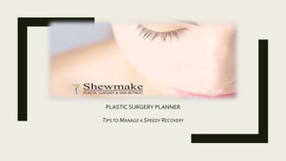 PLASTIC SURGERY PLANNER
TIPSTO MANAGE A SPEEDY RECOVERY
 