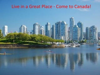 Live in a Great Place - Come to Canada!
 