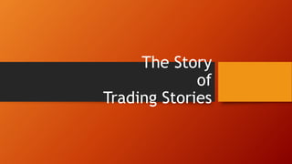 The Story
of
Trading Stories
 
