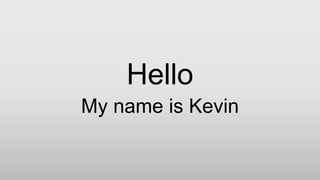 Hello
My name is Kevin
 