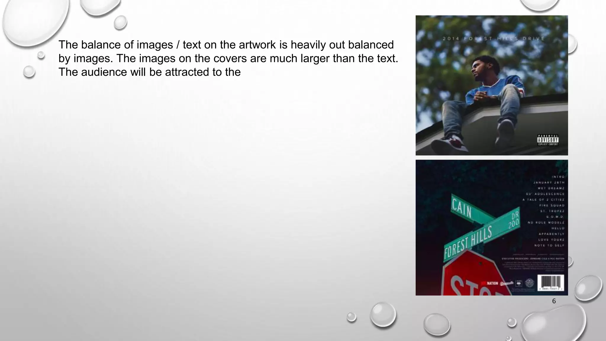 6
The balance of images / text on the artwork is heavily out balanced
by images. The images on the covers are much larger than the text.
The audience will be attracted to the
 