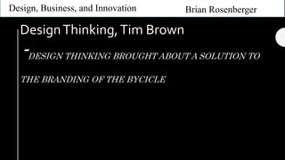 -DESIGN THINKING BROUGHT ABOUT A SOLUTION TO
THE BRANDING OF THE BYCICLE
Design, Business, and Innovation Brian Rosenberger
DesignThinking,Tim Brown
 