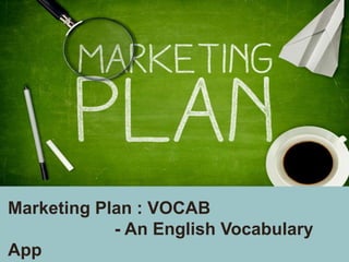 Marketing Plan : VOCAB
- An English Vocabulary
App
 