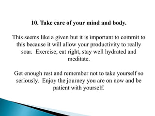 10. Take care of your mind and body.
This seems like a given but it is important to commit to
this because it will allow y...