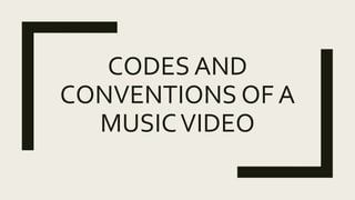 CODES AND
CONVENTIONS OF A
MUSICVIDEO
 