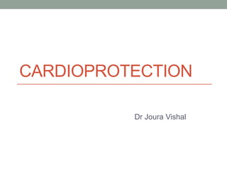 CARDIOPROTECTION
Dr Joura Vishal
 