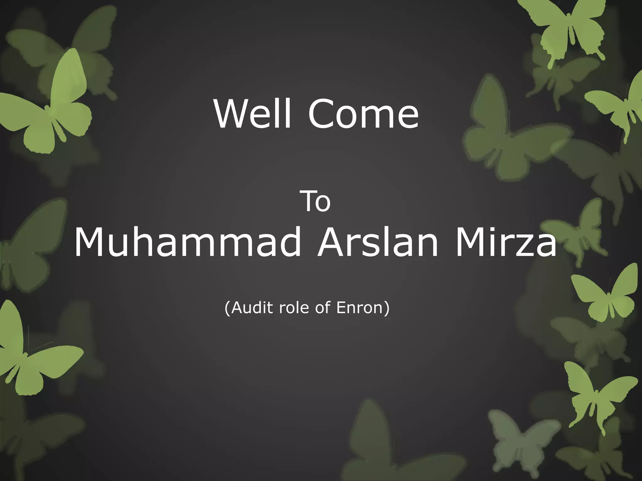 Well Come
To
Muhammad Arslan Mirza
(Audit role of Enron)
 
