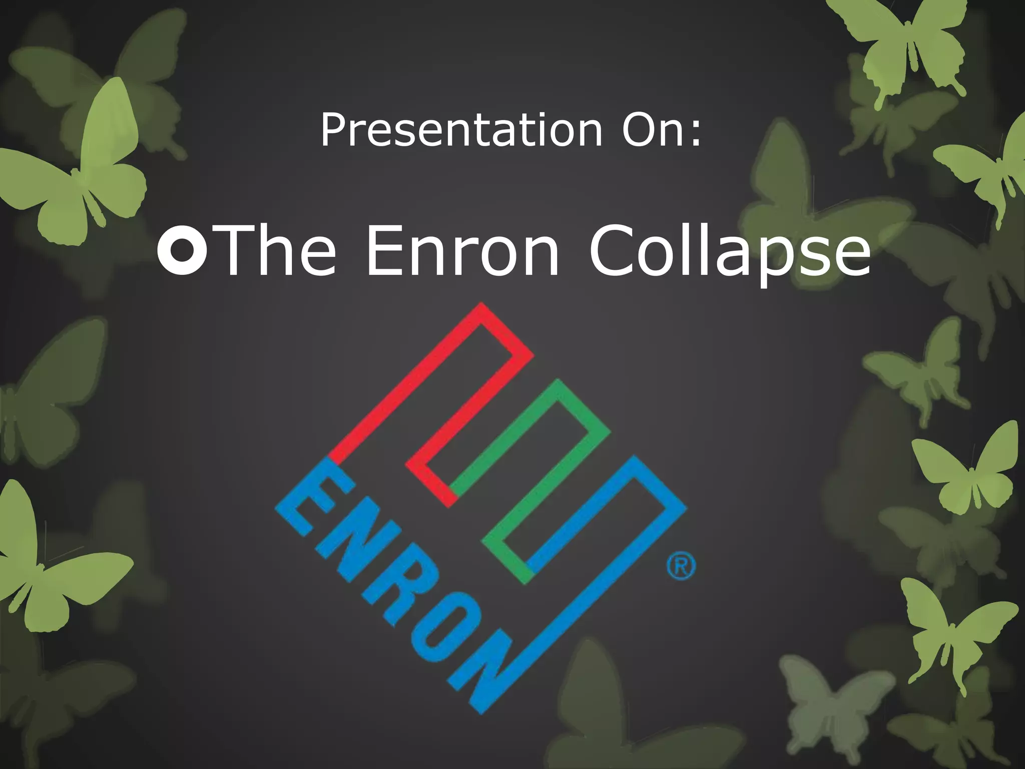 Presentation On:
The Enron Collapse
 