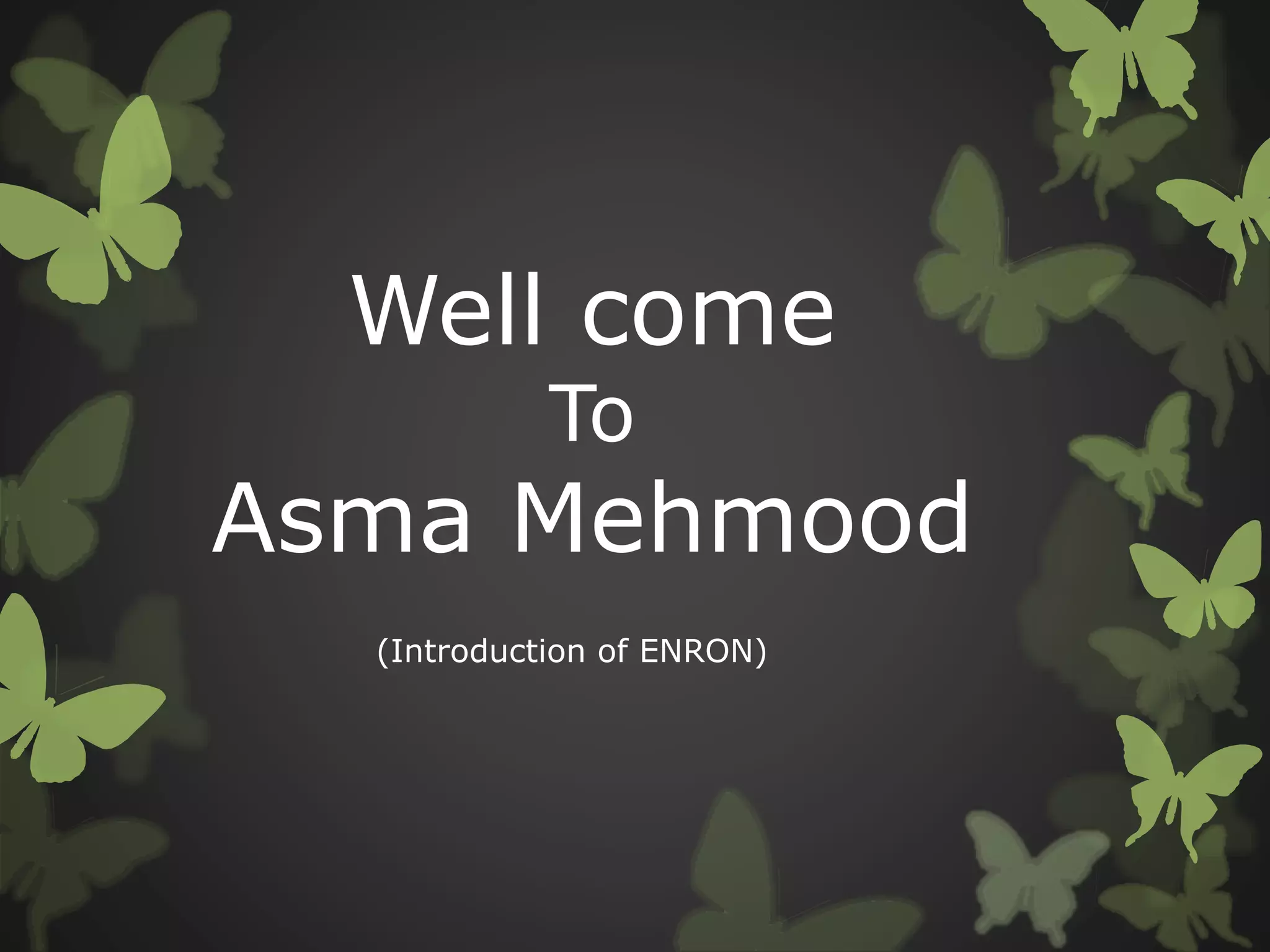 Well come
To
Asma Mehmood
(Introduction of ENRON)
 
