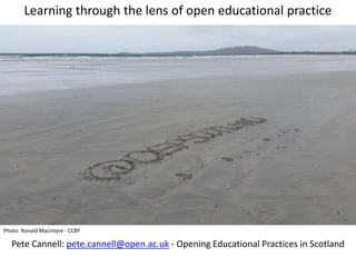 Learning through the lens of open educational practice
Photo: Ronald Macintyre - CCBY
Pete Cannell: pete.cannell@open.ac.uk - Opening Educational Practices in Scotland
 