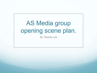 AS Media group
opening scene plan.
By: Rediola Leti
 