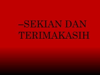 –SEKIAN DAN
TERIMAKASIH
 