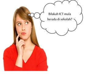 Bilakah ICT mula
berada di sekolah?
 
