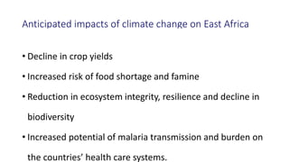 Anticipated impacts of climate change on East Africa
• Decline in crop yields
• Increased risk of food shortage and famine...