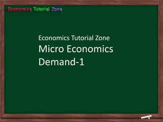 Economics Tutorial Zone
Micro Economics
Demand-1
 