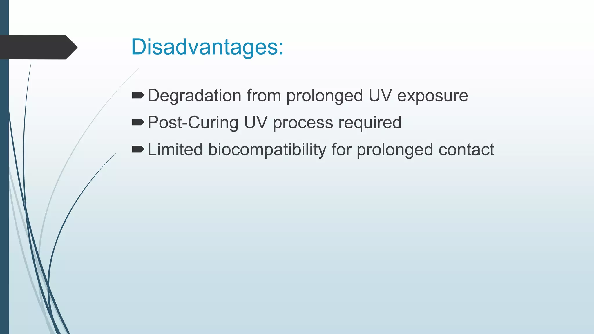 Disadvantages:
Degradation from prolonged UV exposure
Post-Curing UV process required
Limited biocompatibility for prolonged contact
 
