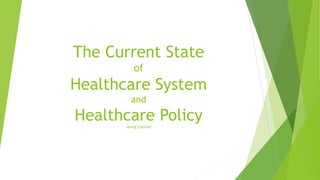 The Current State
of
Healthcare System
and
Healthcare PolicyJeong Lapitan
 