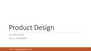 Product Design
QUANG HUNG
UX/UI DESIGNER
Email: hungdqdesign@gmail.com
 