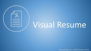 Visual Resume
www.cvdesigner.in – A DAYS Group Initiative
 
