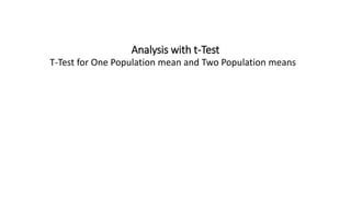Analysis with t-Test
T-Test for One Population mean and Two Population means
 