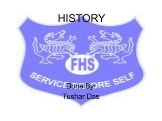 HISTORY
Done By:
Tushar Das
 