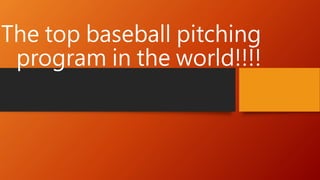 The top baseball pitching
program in the world!!!!
 