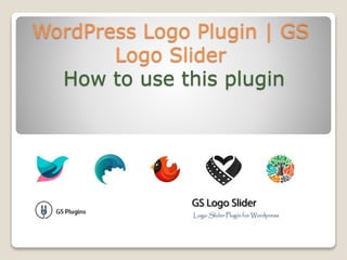 WordPress Logo Plugin | GS
Logo Slider
How to use this plugin
 
