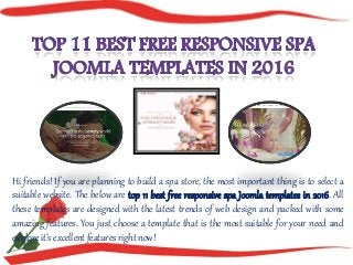 Hi friends! If you are planning to build a spa store, the most important thing is to select a
suitable website. The below are top 11 best free responsive spa Joomla templates in 2016. All
these templates are designed with the latest trends of web design and packed with some
amazing features. You just choose a template that is the most suitable for your need and
explore it’s excellent features right now!
 