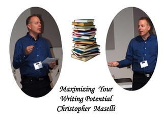 Maximizing Your
Writing Potential
Christopher Maselli
 