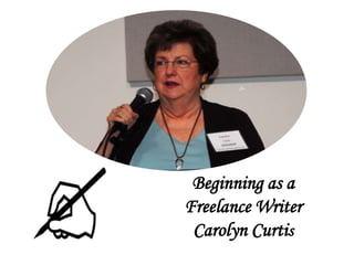 Beginning as a
Freelance Writer
Carolyn Curtis
 
