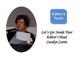 Let’s Get Inside Your
Editor’s Head
Carolyn Curtis
 
