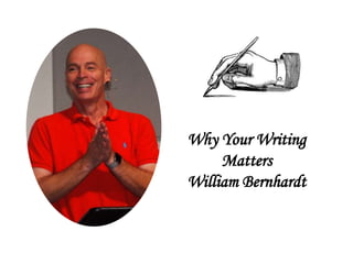 Why Your Writing
Matters
William Bernhardt
 