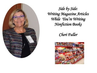 Side by Side:
Writing Magazine Articles
While You’re Writing
Nonfiction Books
Cheri Fuller
 