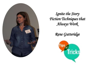 Ignite the Story
Fiction Techniques that
Always Work
Rene Gutteridge
 
