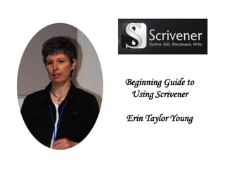 Beginning Guide to
Using Scrivener
Erin Taylor Young
 