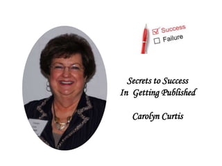 Secrets to Success
In Getting Published
Carolyn Curtis
 