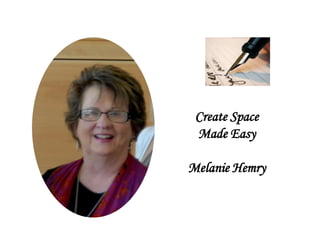 Create Space
Made Easy
Melanie Hemry
 
