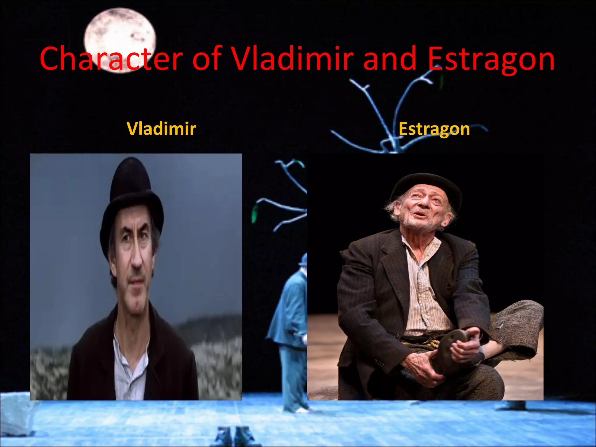 Character of Vladimir and Estragon
Vladimir Estragon
 