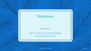 References
http://www.fda.gov/Food/GuidanceRegula
tion/CGMP/ucm110911.htm
11/23/201637 GMP's in Food Processing
 