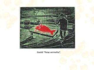 Goeldi “Peixe vermelho”.
 