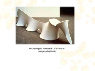 Michelangelo Pistoletto - A escultura
decapitada (1966)
 