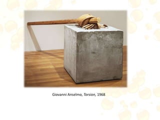 Giovanni Anselmo, Torsion, 1968
 