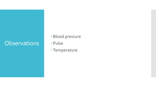 Observations
 Blood pressure
 Pulse
 Temperature
 