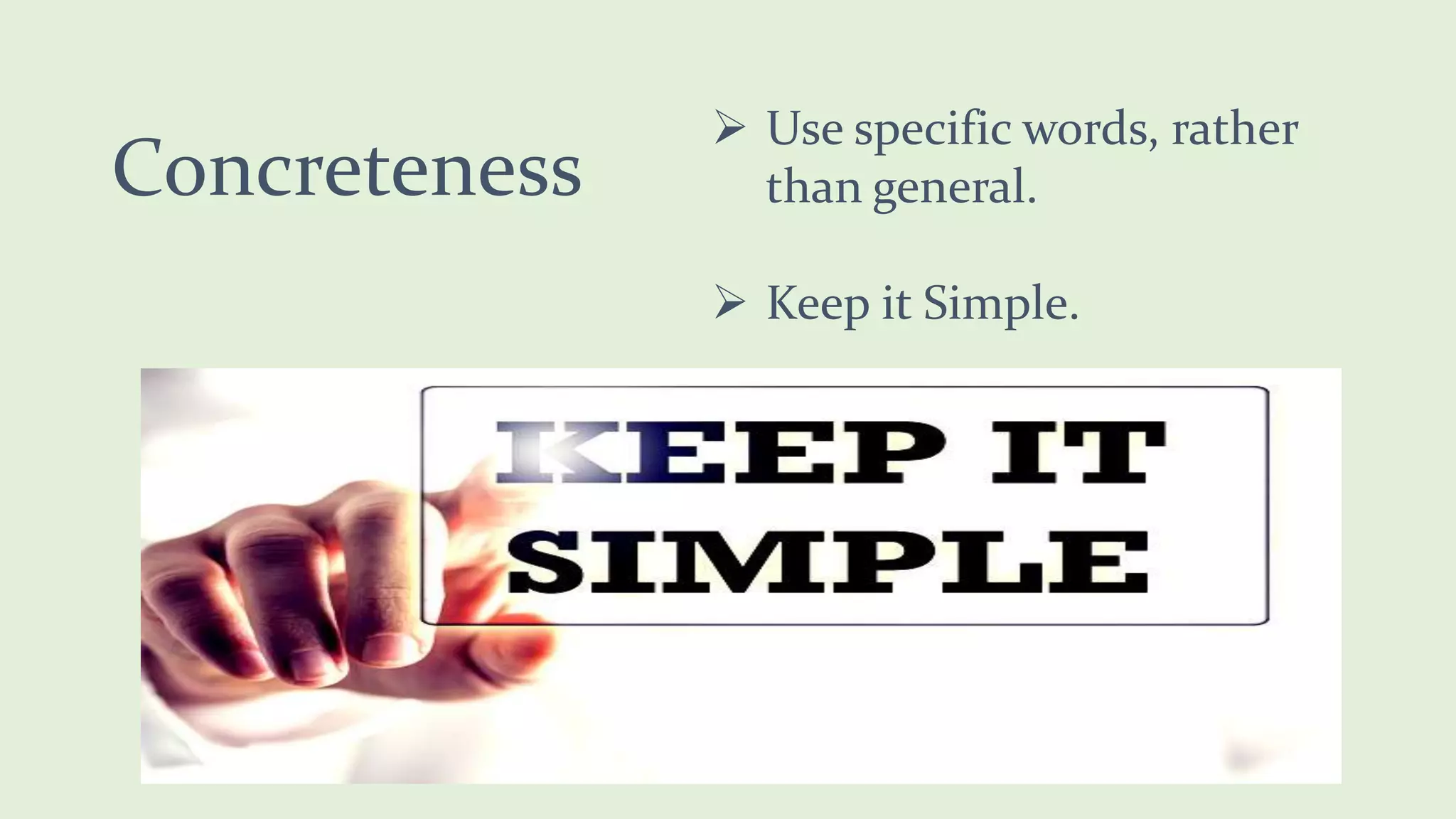 Concreteness
Use specific words, rather
than general.
Keep it Simple.