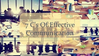 7 C's Of Effective
Communication
 