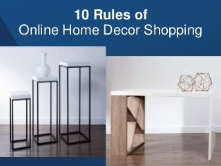 10 Rules of
Online Home Decor Shopping
 