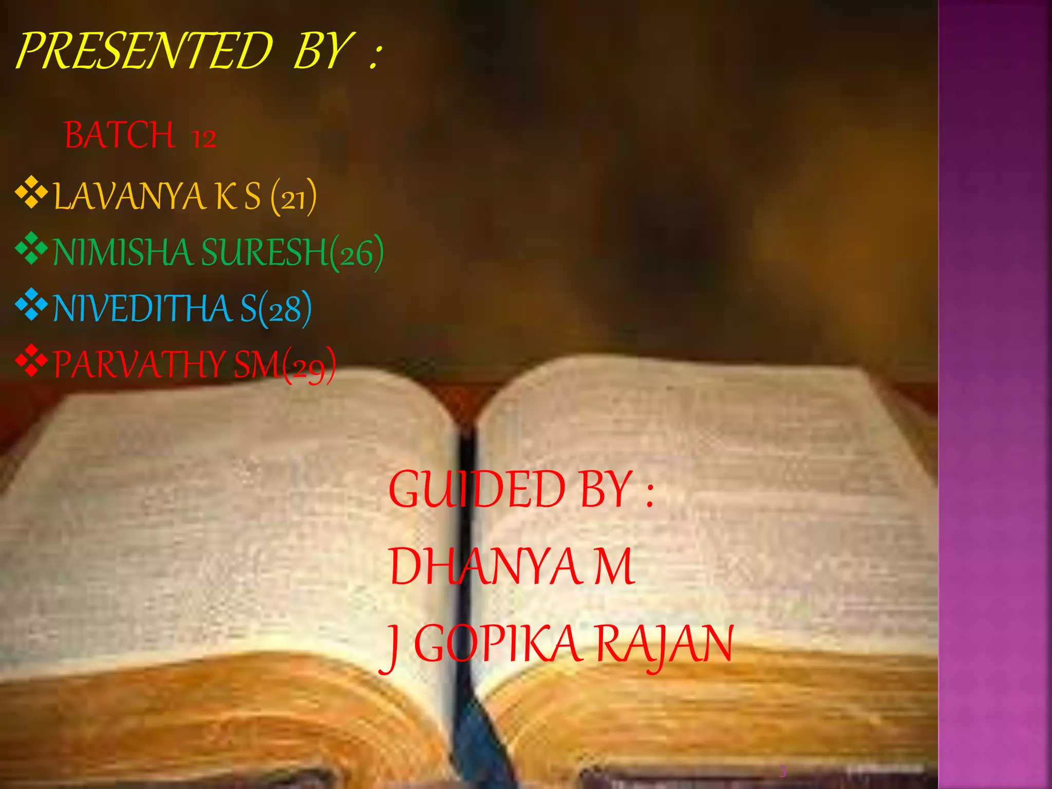 PRESENTED BY :
LAVANYA K S (21)
NIMISHA SURESH(26)
NIVEDITHA S(28)
PARVATHY SM(29)
BATCH 12
GUIDED BY :
DHANYA M
J GOPIKA RAJAN
3
 